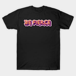 BE FIERCE T-Shirt